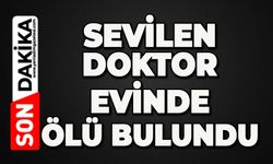 46 yaşındaki doktor evinde ölü olarak bulundu