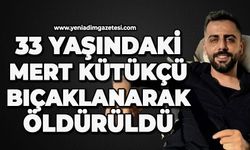 33 yaşındaki Mert Kütükçü bıçaklanarak öldürüldü