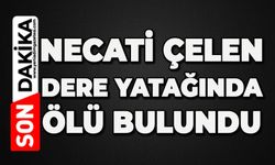 Necati Çelen dere yatağında ölü bulundu