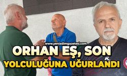 Orhan Eş son yolculuğuna uğurlandı
