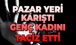 Pazar yeri karıştı: Genç kadını taciz etti
