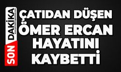 Çatıdan düşen Ömer Ercan hayatını kaybetti