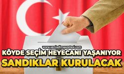 Köyde seçim heyecanı yaşanıyor: Sandıklar kurulacak