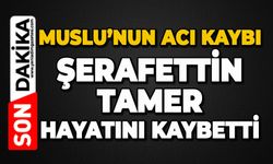 Muslu'nun acı kaybı: Şerafettin Tamer hayatını kaybetti