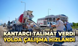 Kantarcı talimat verdi, yolda çalışmalar hızlandı