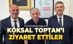 Köksal Toptan’ı ziyaret ettiler