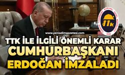 TTK ile ilgili önemli karar: Cumhurbaşkanı Erdoğan imzaladı