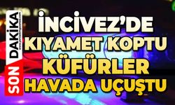 İncivez'de gece kıyamet koptu: Küfürler havada uçuştu