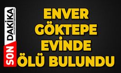 Enver Göktepe evinde ölü bulundu