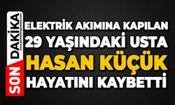Elektrik akımına kapılan 29 yaşındaki usta Hasan Küçük hayatını kaybetti