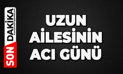 Uzun ailesinin acı günü