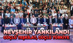 Nevşehir yankılandı: Güçlü teşkilat, güçlü Türkiye