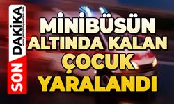 Minibüsün altında kalan çocuk yaralandı