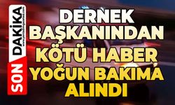 Dernek Başkanı yoğun bakıma alındı