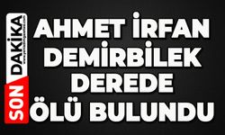 Ahmet İrfan Demirbilek derede ölü bulundu