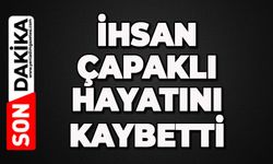 İhsan Çapaklı hayatını kaybetti