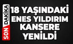 18 yaşındaki Enes Yıldırım kansere yenildi