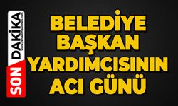 Belediye başkan yardımcısı büyüğünü kaybetti