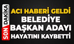 Acı haberi geldi: Belediye Başkan adayı hayatını kaybetti