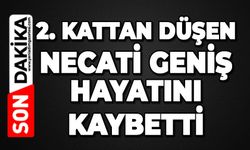 2. kattan düşen Necati Geniş hayatını kaybetti
