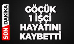 Göçük: 1 işçi hayatını kaybetti