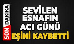 Sevilen esnafın acı günü: Eşini kaybetti