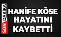 Hanife Köse hayatını kaybetti