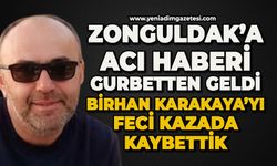 Zonguldak'a acı haberi gurbetten geldi: Birhan Karakaya'yı kaybettik