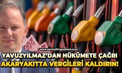 Yavuzyılmaz’dan hükümete çağrı: Akaryakıtta vergileri kaldırın!