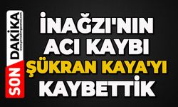 İnağzı'nın acı kaybı: Şükran Kaya'yı kaybettik