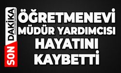 Öğretmenevi Müdür Yardımcısı hayatını kaybetti