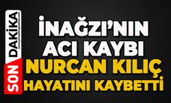 Nurcan Kılıç hayatını kaybetti