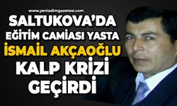 Saltukova'da eğitim camiası yasta: İsmail Akçaoğlu kalp krizi geçirdi