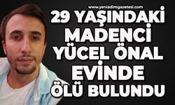 29 yaşındaki madenci Yücel Önal evinde ölü bulundu