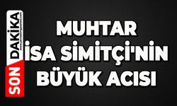 Muhtar İsa Simitçi'nin büyük acısı