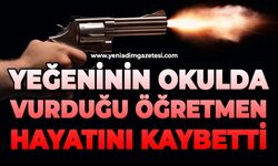 Yeğeninin okulda silahla vurduğu öğretmen hayatını kaybetti