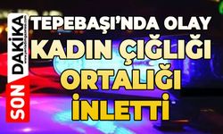 Tepebaşı'nda korkunç olay: Kadın çığlığı ortalığı inletti