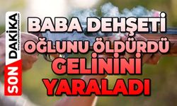 Baba tüfekle vurduğu oğlunu öldürdü, gelinini yaraladı