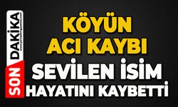 Köyün sevilen ismi hayatını kaybetti