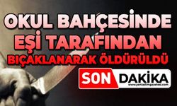 Okul bahçesinde eşi tarafından bıçaklanarak öldürüldü
