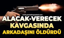 Alacak-verecek kavgasında arkadaşını öldürdü