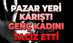 Pazar yerinde olay: Kadını taciz etti