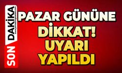 Pazar gününe dikkat: Uyarı yapıldı