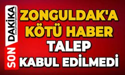 Zonguldak'a kötü haber: Talebi kabul edilmedi