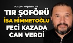 Tır şoförü İsa Himmetoğlu feci kazada can verdi