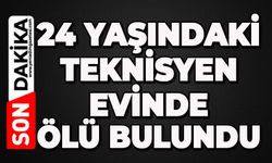24 yaşındaki genç teknisyen evde ölü bulundu