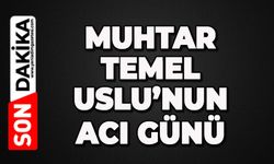 Muhtar Temel Uslu'nun acı günü