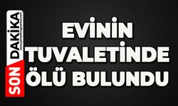 Evinin tuvaletinde ölü bulundu