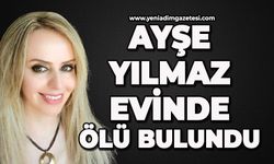 Ayşe Yılmaz evinde ölü bulundu