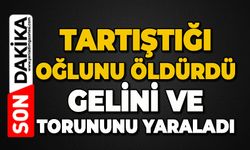 Tartıştığı oğlunu öldürdü: Gelini ve torununu yaraladı